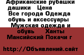 Африканские рубашки дашики › Цена ­ 2 299 - Все города Одежда, обувь и аксессуары » Мужская одежда и обувь   . Ханты-Мансийский,Покачи г.